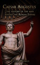 The Story of Rome 1 - Caesar Augustus: The History of the Man Behind the Roman Empire