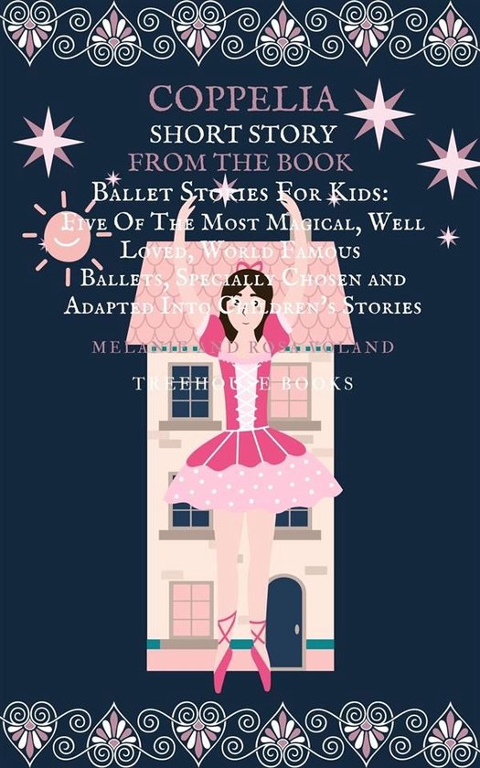 Ballet Stories For Kids 3 - Coppelia Short Story From The Book Ballet Stories For Kids: Five of the Most Magical, Well Loved, World Famous Ballets, Specially Chosen and Adapted Into Children's Stories