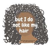 But i do not like my hair