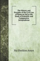 The History and Priciples of the Civil Law of Rome an Aid to the Study of Scientific and Comparative Jurisprudense