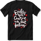 Only You Can Give Me That Feeling - Valentijn T-Shirt | Grappig Valentijnsdag Cadeautje voor Hem en Haar | Dames - Heren - Unisex | Kleding Cadeau | - Zwart - S