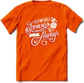 You Will Forever Be My Always - Valentijn T-Shirt | Grappig Valentijnsdag Cadeautje voor Hem en Haar | Dames - Heren - Unisex | Kleding Cadeau | - Oranje - S