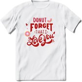 Donut Forget That I Love You - Valentijn T-Shirt | Grappig Valentijnsdag Cadeautje voor Hem en Haar | Dames - Heren - Unisex | Kleding Cadeau | - Wit - XL