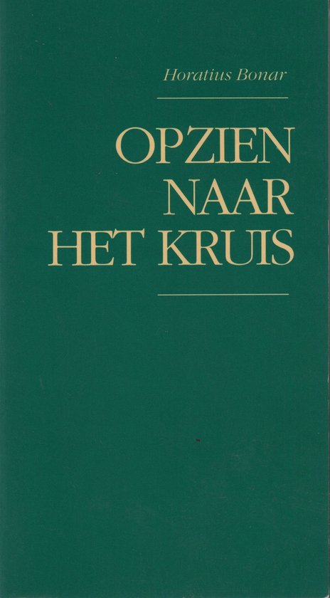 Boekomslag met de titel 'Opzien Naar Het Kruis' in gouden letters, geschreven door Horatius Bonar, op een groene achtergrond.