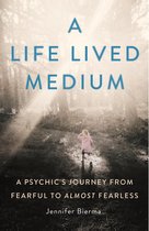 A Life Lived Medium: A Psychic’s Journey from Fearful to Almost Fearless