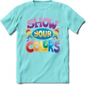 Show Your Colors | Pride T-Shirt | Grappig LHBTIQ+ / LGBTQ / Gay / Homo / Lesbi Cadeau Shirt | Dames - Heren - Unisex | Tshirt Kleding Kado | - Licht Blauw - XL