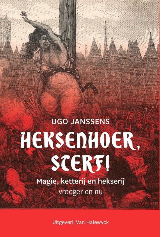 Heksenhoer, sterf! Magie, ketterij en heksenwaan vroeger en