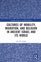 Routledge Studies in the Biblical World - Cultures of Mobility, Migration, and Religion in Ancient Israel and Its World