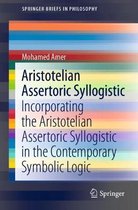 Aristotelian Assertoric Syllogistic: Incorporating the Aristotelian Assertoric Syllogistic in the Contemporary Symbolic Logic