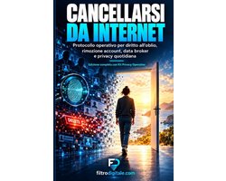 Cancellarsi da Internet.: Guida operativa al diritto all'oblio digitale: audit, rimozione account, data broker e monitoraggio continuo della propria i
