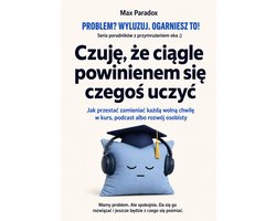 Czuję, że ciągle powinienem się czegoś uczyć - Jak przestać zamieniać każdą wolną chwilę w kurs, podcast albo rozwój osobisty