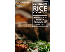 Cauliflower Rice Cookbook: A Collection of Delicious Cauliflower Rice Recipes for the Home Chef.