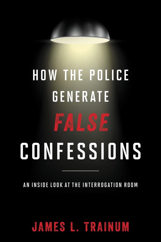 How the Police Generate False Confessions - cover