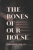 The Bones of Our House