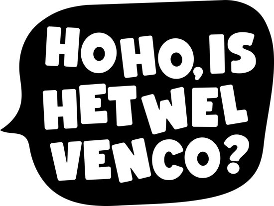 Zwarte speech bubble met tekst "HOHO, IS HET WEL VENCO?"