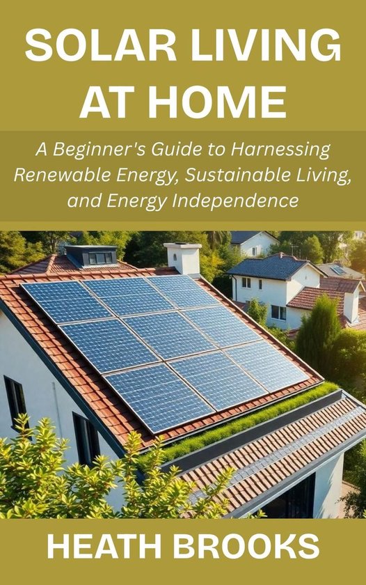 Solar Living at Home: A Beginner's Guide to Harnessing Renewable Energy ...