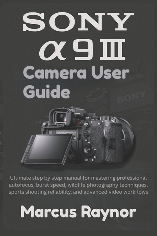 Sony a9 III Camera User Guide, Marcus Raynor | 9798276130347 | Boeken | bol