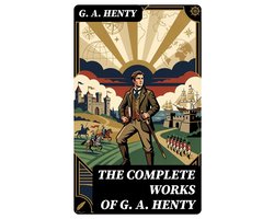 The Complete Works of G. A. Henty