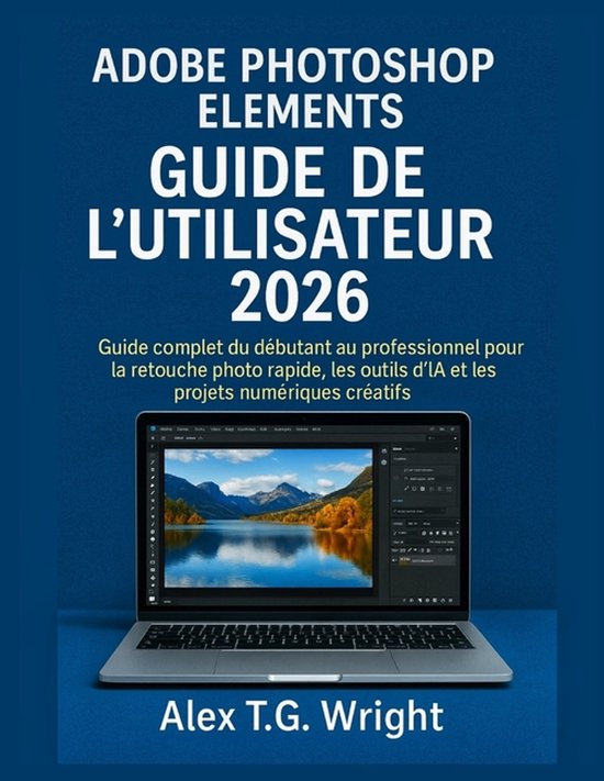 Adobe Photoshop Elementsguide de l'Utilisateur 2026: Guide complet du ...