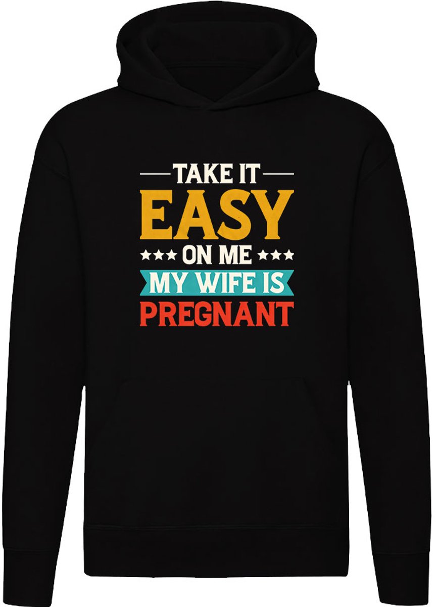 Take it Easy On me My Wife Is pregnant Hoodie - unisex - Vrouw - Zwanger - Baby - Trui