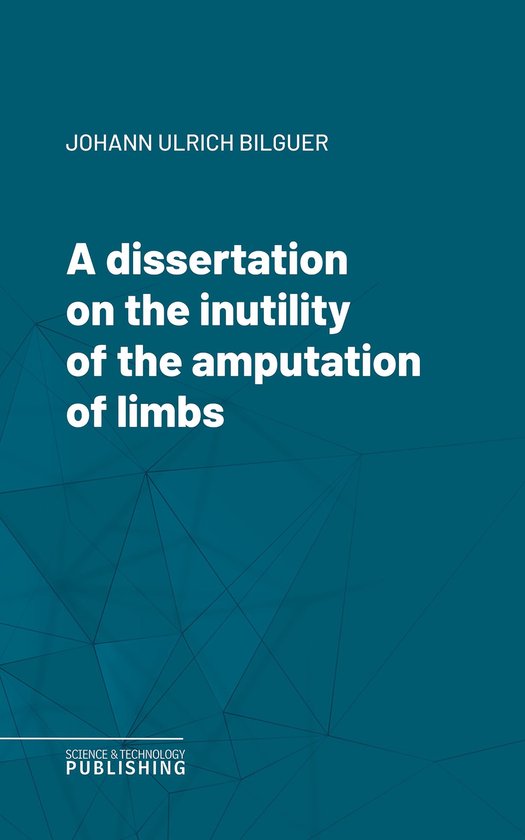 A dissertation on the inutility of the amputation of limbs - cover