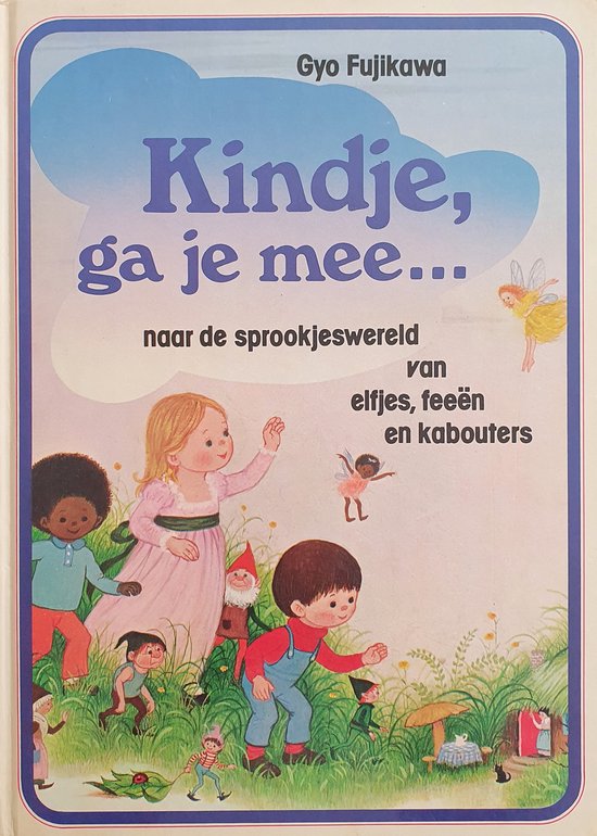 Kindje, ga je mee ... naar de sprookjeswereld van elfjes, feeën en kabouters