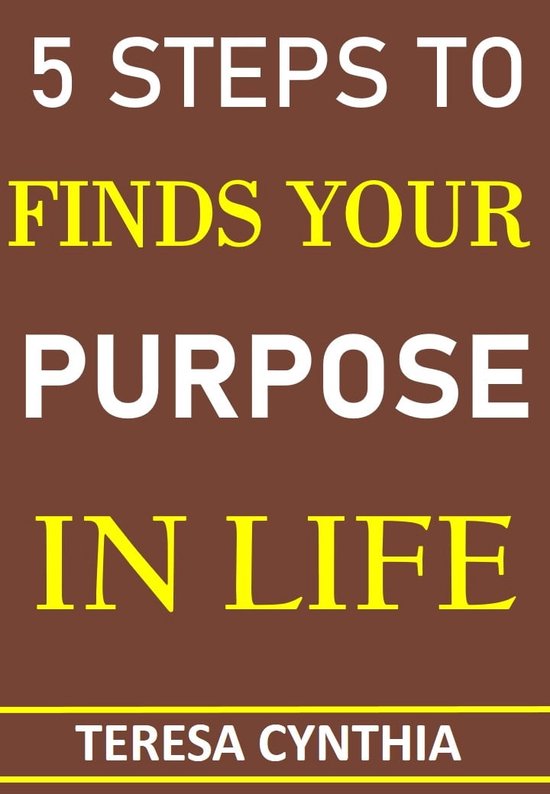 5 STEPS TO FINDING YOUR PURPOSE IN LIFE (ebook), TERESA CYNTHIA ...