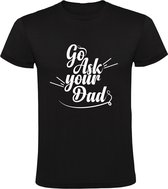 Go ask your dad Heren T-shirt | Vraag het aan je vader | dochter | zoon | moeder | cadeau | kado  | shirt