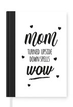 Notitieboek - Schrijfboek - Spreuken - Mom turned upside down spells wow - Quotes - Mama - Notitieboekje klein - A5 formaat - Schrijfblok