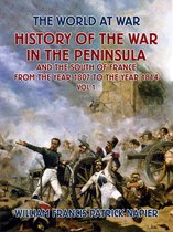 The World At War - History of the War in the Peninsular and the South of France from the Year 1807 to the Year 1814 Vol. 1