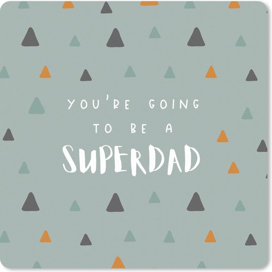 Muismat XXL - Bureau onderlegger - Bureau mat - You're going to be a superdad - Spreuken - Quotes - Papa - 60x60 cm - XXL muismat - Vaderdag cadeau - Geschenk - Cadeautje voor hem - Tip - Mannen