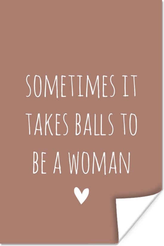Poster Engelse quote "Sometimes it takes balls to be a woman" met een hartje op een bruine achtergrond - 80x120 cm