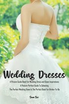 Weddings: Wedding Dresses: An Illustrated Picture Guide Book For Wedding Dress and Gown Inspirations