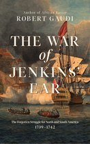 The War of Jenkins' Ear: The Forgotten Struggle for North and South America