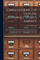 Catalogue of the Late Dr. Aspinwall-Howe's Library [microform]