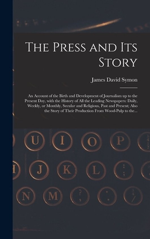 The Press and Its Story; an Account of the Birth and Develop ... - cover