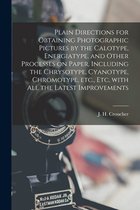 Plain Directions for Obtaining Photographic Pictures by the Calotype, Energiatype, and Other Processes on Paper, Including the Chrysotype, Cyanotype, Chromotype, Etc., Etc, With All the Latest Improvements