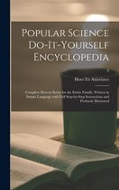 Popular Science Do-it-yourself Encyclopedia; Complete How-to Series for the Entire Family, Written in Simple Language With Full Step-by-step Instructions and Profusely Illustrated;