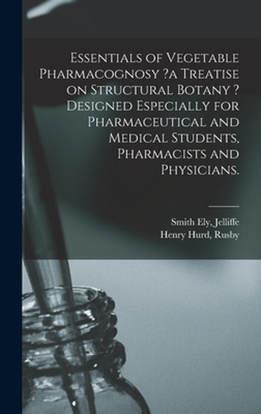 Foto: Essentials of vegetable pharmacognosy a treatise on structural botany designed especially for pharmaceutical and medical students pharmacists and physicians 