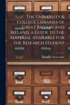 The University & College Libraries of Great Britain and Ireland, a Guide to the Material Available for the Research Student