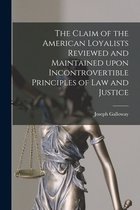 The Claim of the American Loyalists Reviewed and Maintained Upon Incontrovertible Principles of Law and Justice [microform]