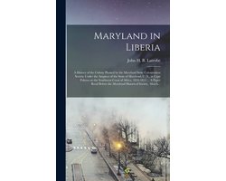 Maryland in Liberia; a History of the Colony Planted by the Maryland State Colonization Society Under the Auspices of the State of Maryland, U. S., at Cape Palmas on the Southwest Coast of Africa, 1833-1853 ... A Paper Read Before the Maryland...