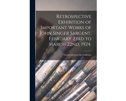 Retrospective Exhibition of Important Works of John Singer Sargent, February 23rd to March 22nd, 1924.