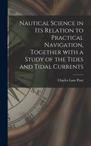 Nautical Science in Its Relation to Practical Navigation, Together With a Study of the Tides and Tidal Currents