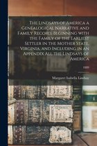 The Lindsays of America a Genealogical Narrative and Family Record, Beginning With the Family of the Earliest Settler in the Mother State, Virginia, and Including in an Appendix All the Lindsays of America; 1889