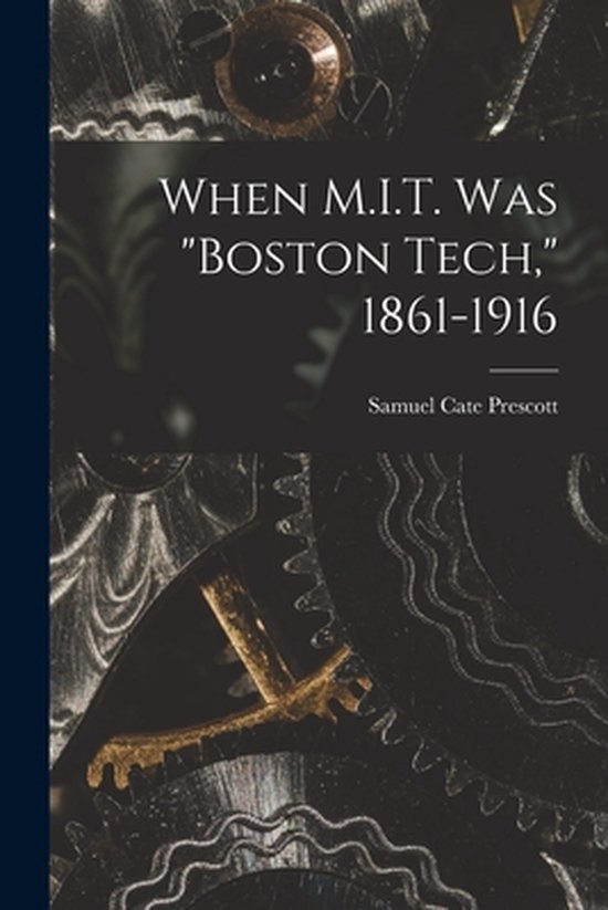 When M.I.T. Was "Boston Tech," 1861-1916 - cover