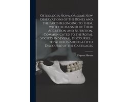 Osteologia Nova, or Some New Observations of the Bones and the Parts Belonging to Them, With the Manner of Their Accretion and Nutrition, Communicated