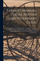 Farmer's Manual, Legal Adviser and Veterinary Guide [microform]
