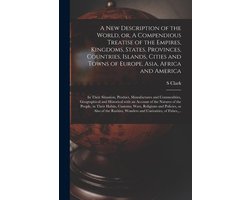 A New Description of the World, or, A Compendious Treatise of the Empires, Kingdoms, States, Provinces, Countries, Islands, Cities and Towns of Europe, Asia, Africa and America (microform)