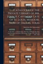 Catalogue of the Private Library of Mr. John H. Cavender Late of St. Louis, Missouri, Now of Dallas, Texas